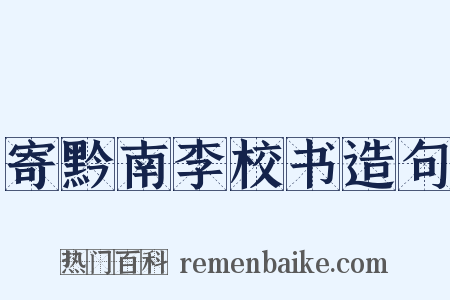 寄黔南李校书造句是什么意思的图片
